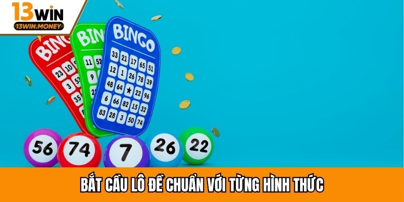 Bắt cầu lô đề chuẩn với từng hình thức