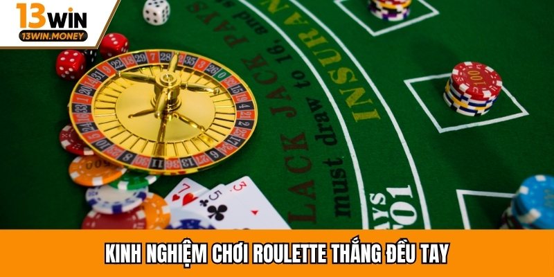 Kinh nghiệm chơi Roulette thắng đều tay