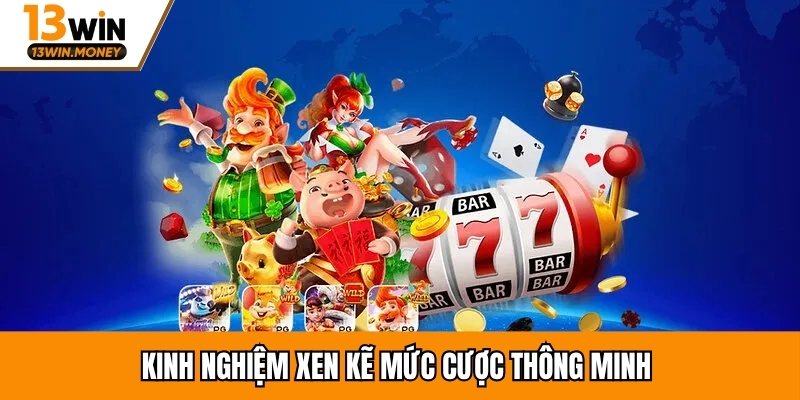 Kinh nghiệm xen kẽ mức cược thông minh