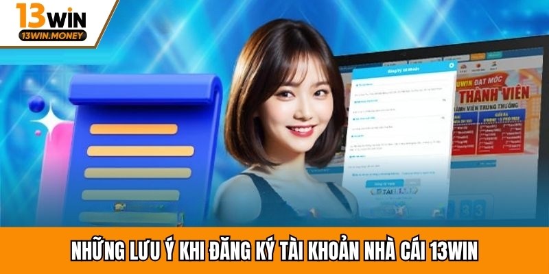 Những lưu ý khi đăng ký tài khoản nhà cái 13win