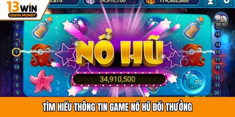 Tìm hiểu thông tin game nổ hũ đổi thưởng