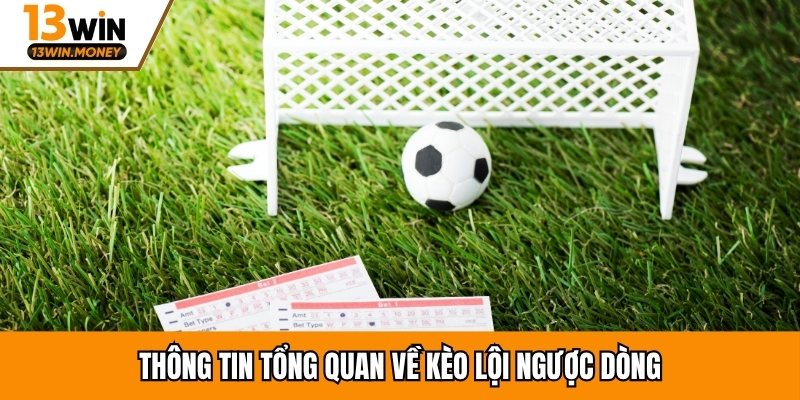 Thông tin tổng quan về kèo lội ngược dòng