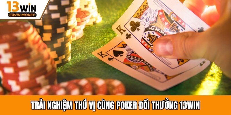 Trải nghiệm thú vị cùng poker đổi thưởng 13win